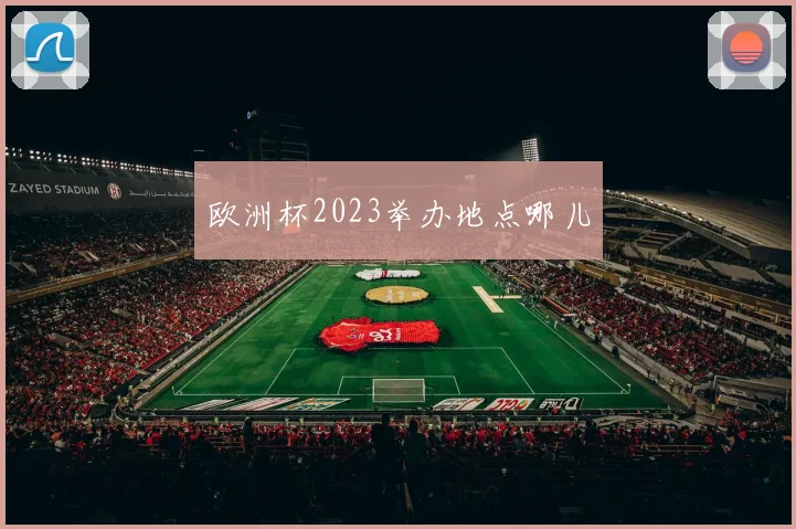 欧洲杯2023举办地点哪儿
